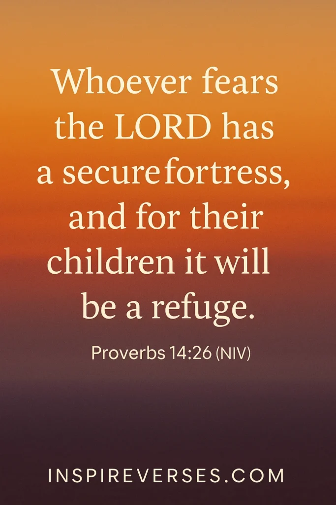 “Whoever fears the Lord has a secure fortress, and for their children it will be a refuge.” — Proverbs 14:26 (NIV)